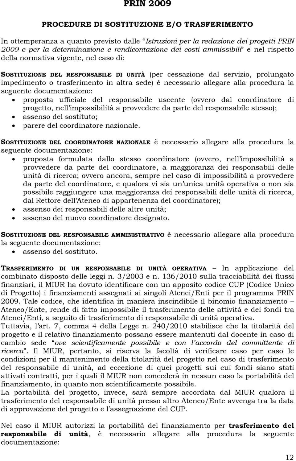 alla procedura la seguente documentazione: proposta ufficiale del responsabile uscente (ovvero dal coordinatore di progetto, nell impossibilità a provvedere da parte del responsabile stesso); assenso