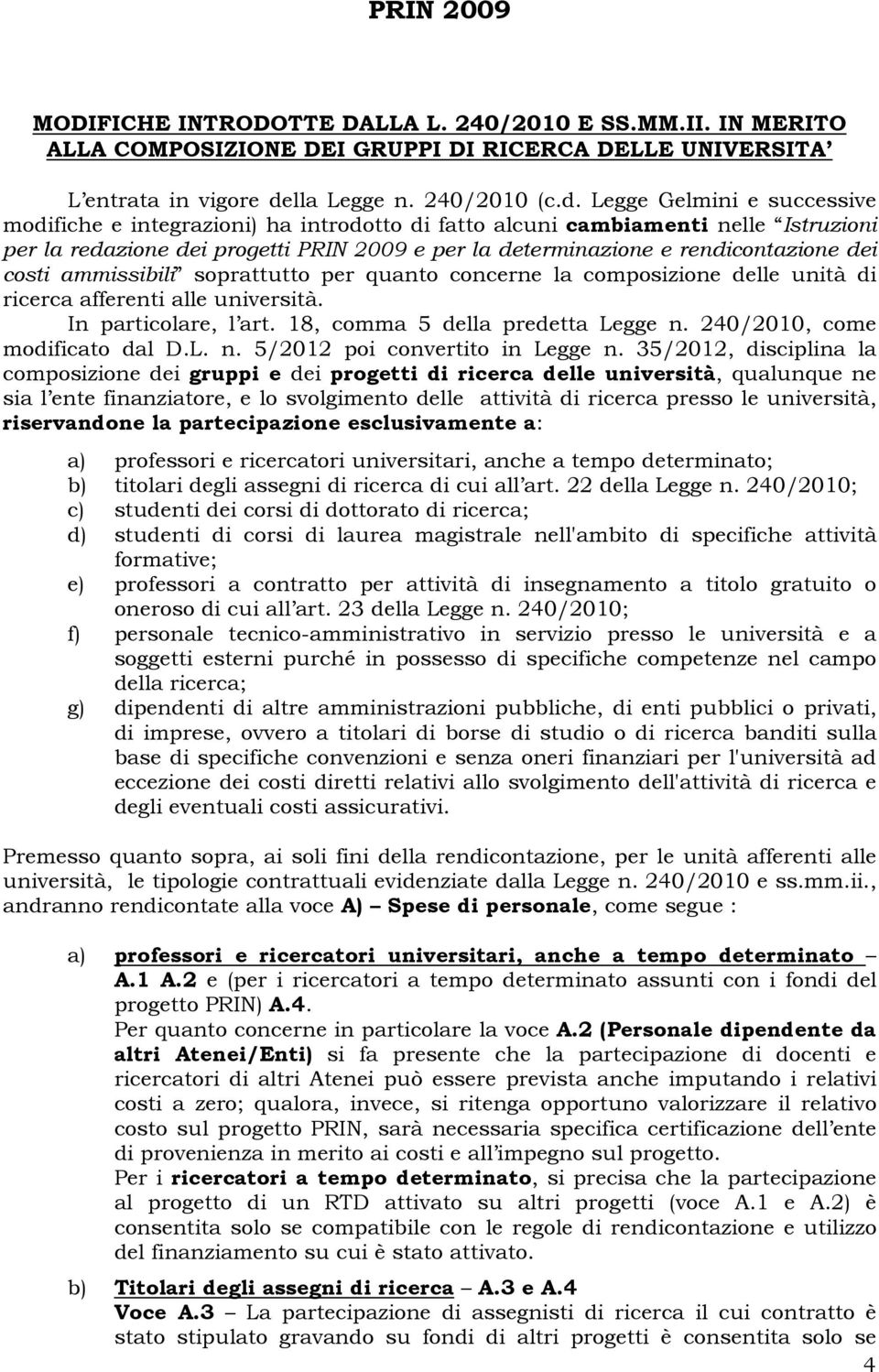 Legge Gelmini e successive modifiche e integrazioni) ha introdotto di fatto alcuni cambiamenti nelle Istruzioni per la redazione dei progetti PRIN 2009 e per la determinazione e rendicontazione dei