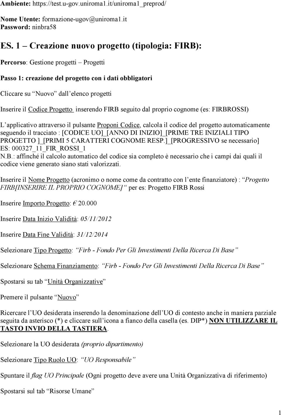 Progetto inserendo FIRB seguito dal proprio cognome (es: FIRBROSSI) L applicativo attraverso il pulsante Proponi Codice, calcola il codice del progetto automaticamente seguendo il tracciato : [CODICE