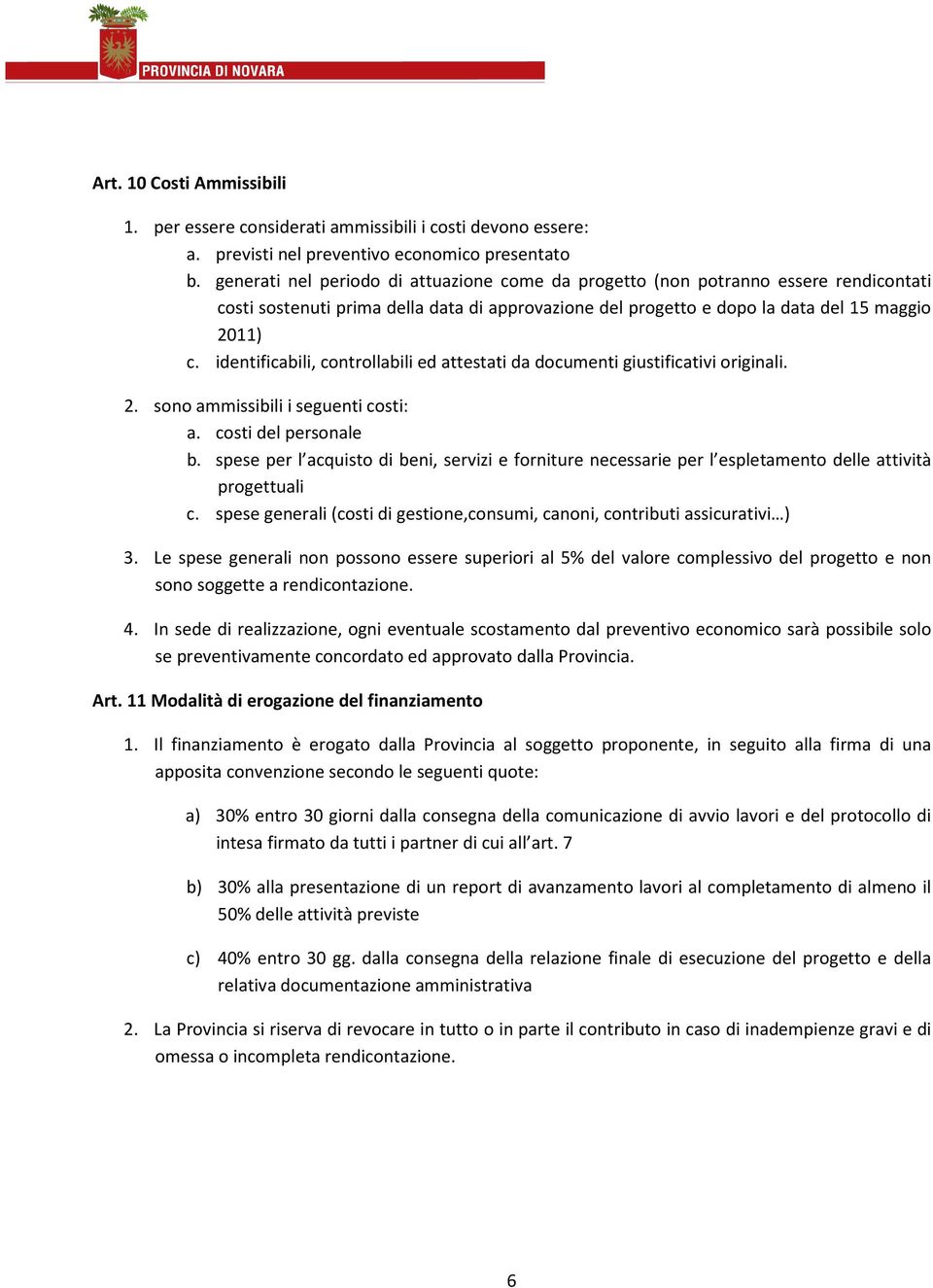 identificabili, controllabili ed attestati da documenti giustificativi originali. 2. sono ammissibili i seguenti costi: a. costi del personale b.