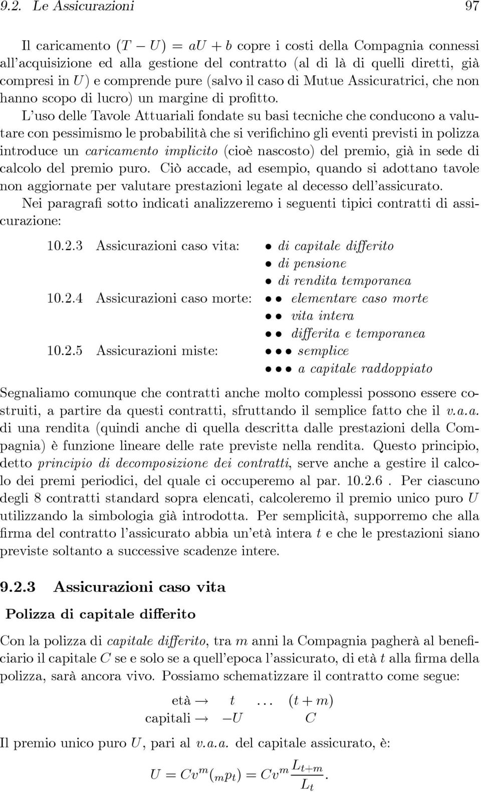 probabilità che si verifichino gli eventi previsti in polizza introduce un caricamento implicito (cioè nascosto) del premio, già in sede di calcolo del premio puro Ciò accade, ad esempio, quando si