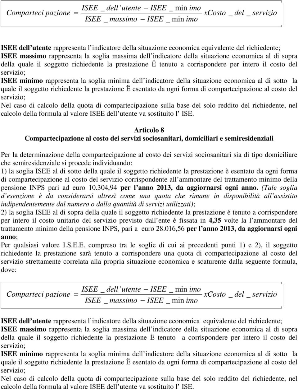 il costo del servizio; ISEE minimo rappresenta la soglia minima dell indicatore della situazione economica al di sotto la quale il soggetto richiedente la prestazione Ë esentato da ogni forma di