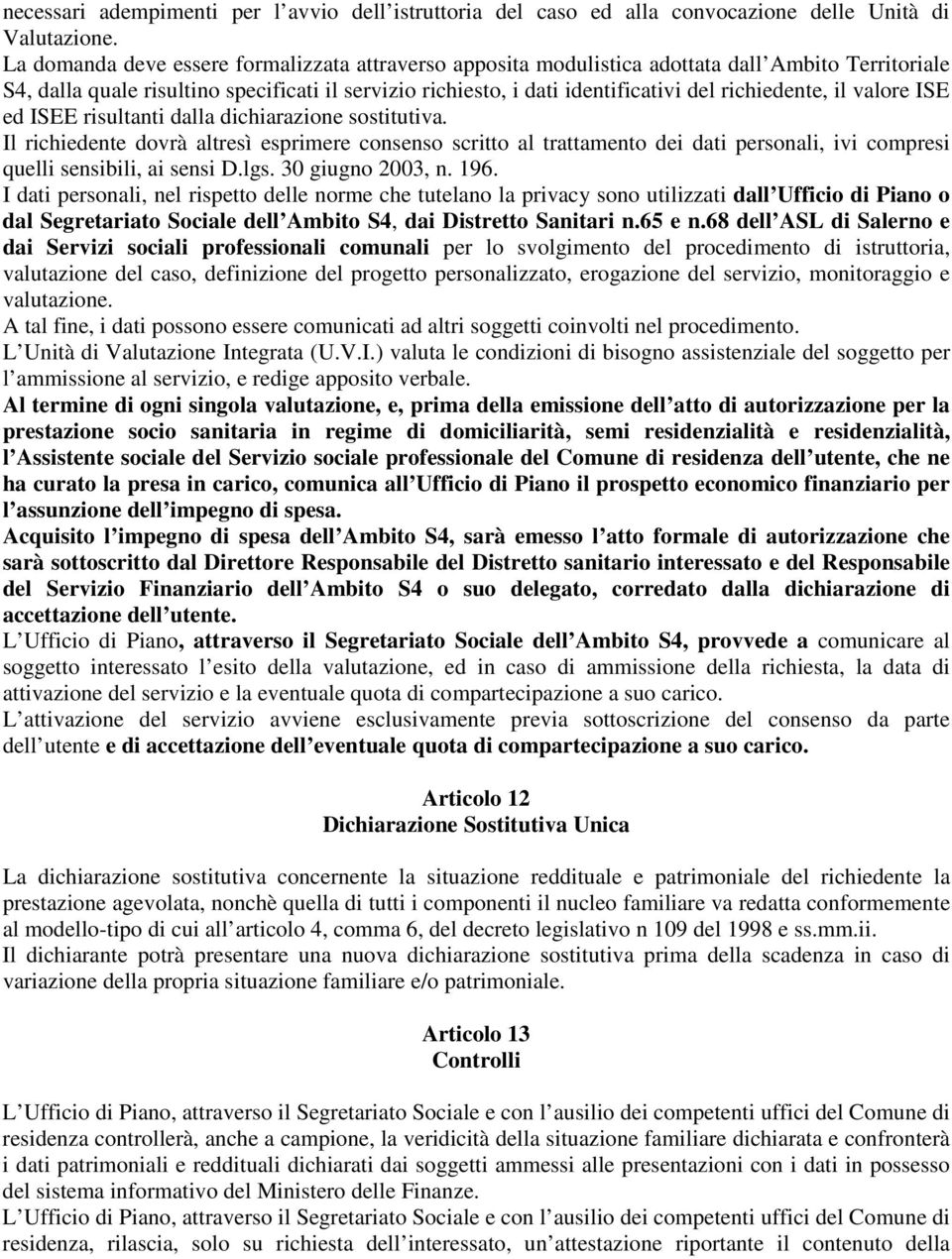 richiedente, il valore ISE ed ISEE risultanti dalla dichiarazione sostitutiva.