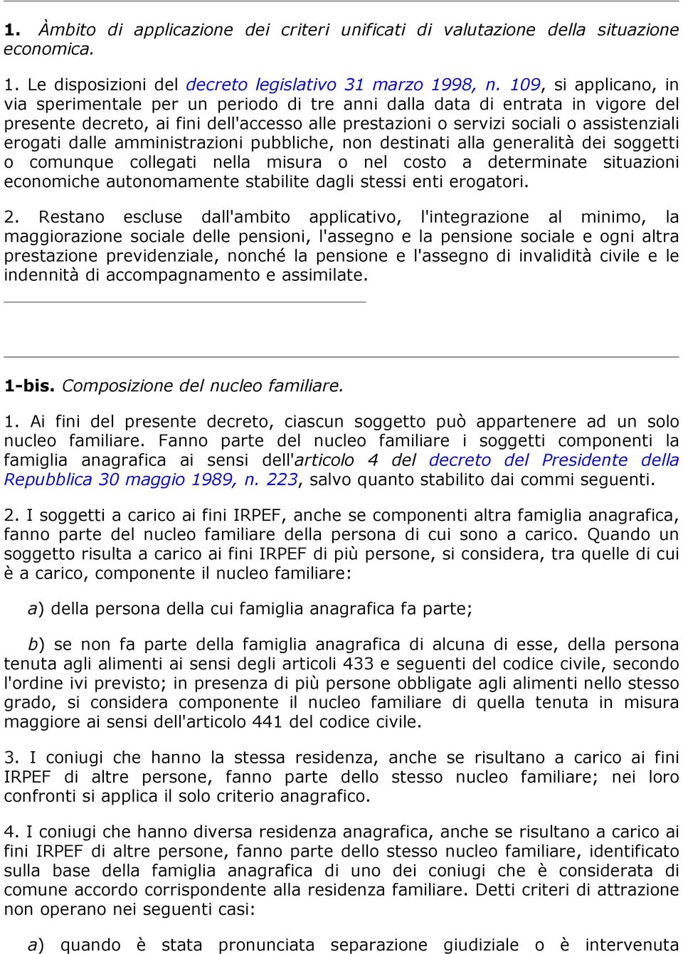 dalle amministrazioni pubbliche, non destinati alla generalità dei soggetti o comunque collegati nella misura o nel costo a determinate situazioni economiche autonomamente stabilite dagli stessi enti