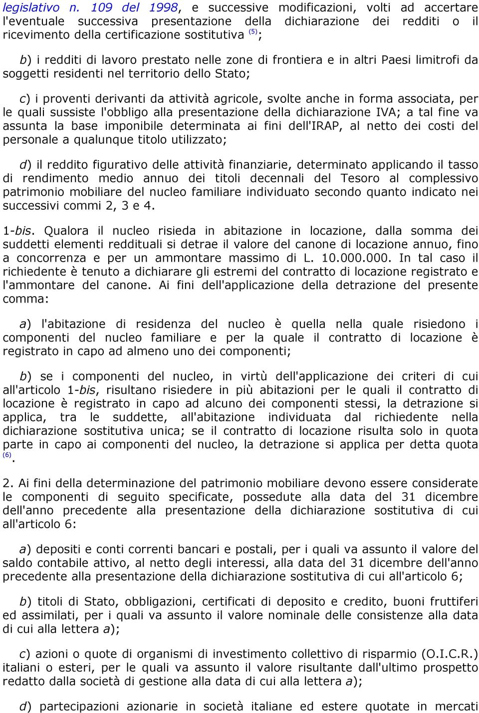 di lavoro prestato nelle zone di frontiera e in altri Paesi limitrofi da soggetti residenti nel territorio dello Stato; c) i proventi derivanti da attività agricole, svolte anche in forma associata,