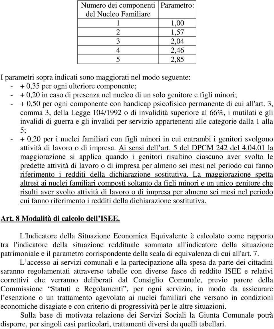 3, comma 3, della Legge 104/1992 o di invalidità superiore al 66%, i mutilati e gli invalidi di guerra e gli invalidi per servizio appartenenti alle categorie dalla 1 alla 5; - + 0,20 per i nuclei