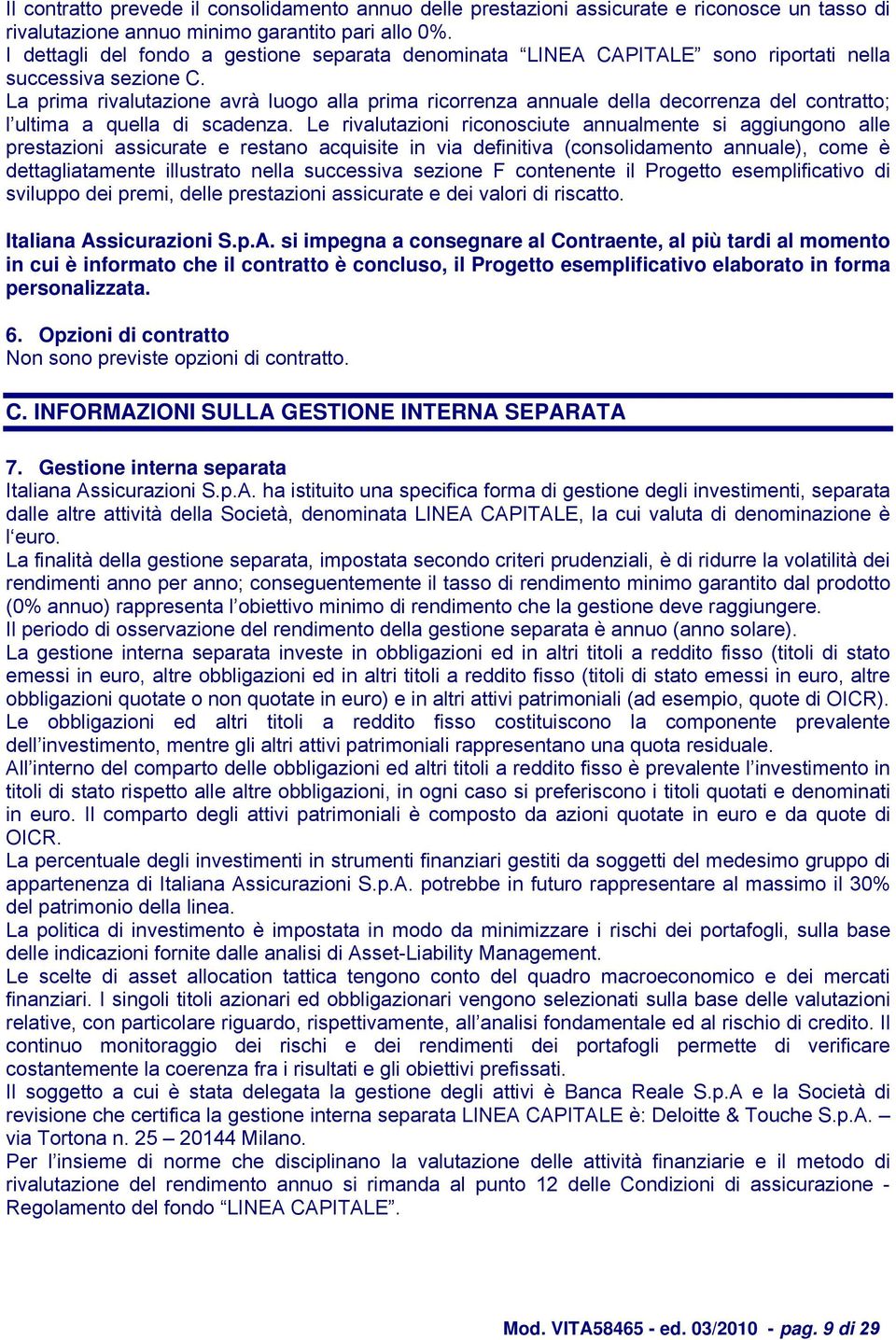 La prima rivalutazione avrà luogo alla prima ricorrenza annuale della decorrenza del contratto; l ultima a quella di scadenza.