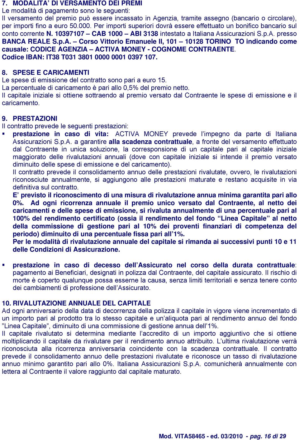 1000 ABI 3138 intestato a Italiana Assicurazioni S.p.A. presso BANCA REALE S.p.A. Corso Vittorio Emanuele II, 101 10128 TORINO TO indicando come causale: CODICE AGENZIA ACTIVA MONEY - COGNOME CONTRAENTE.