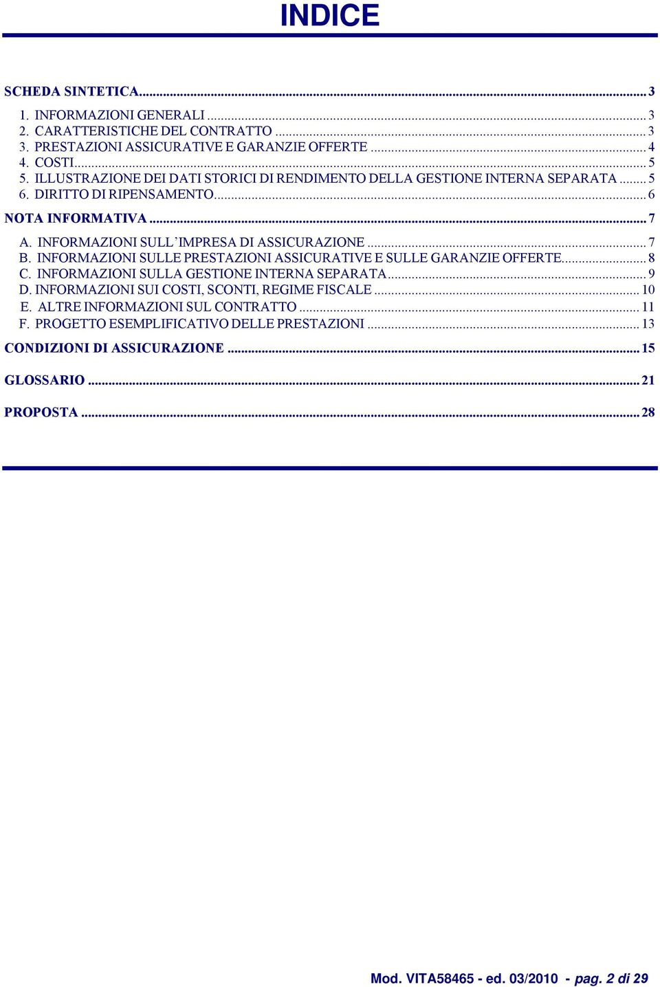 .. 7 B. INFORMAZIONI SULLE PRESTAZIONI ASSICURATIVE E SULLE GARANZIE OFFERTE... 8 C. INFORMAZIONI SULLA GESTIONE INTERNA SEPARATA... 9 D. INFORMAZIONI SUI COSTI, SCONTI, REGIME FISCALE.