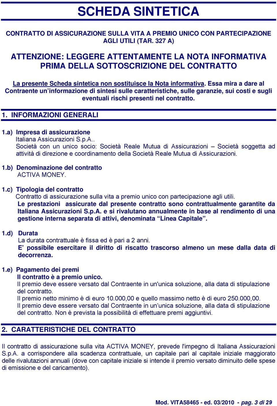 Essa mira a dare al Contraente un informazione di sintesi sulle caratteristiche, sulle garanzie, sui costi e sugli eventuali rischi presenti nel contratto. 1. INFORMAZIONI GENERALI 1.