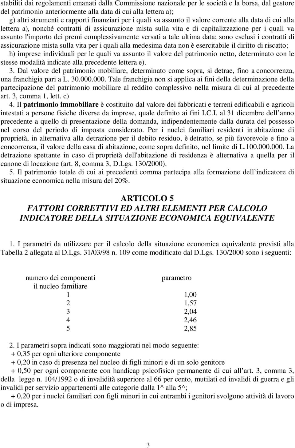 premi complessivamente versati a tale ultima data; sono esclusi i contratti di assicurazione mista sulla vita per i quali alla medesima data non è esercitabile il diritto di riscatto; h) imprese