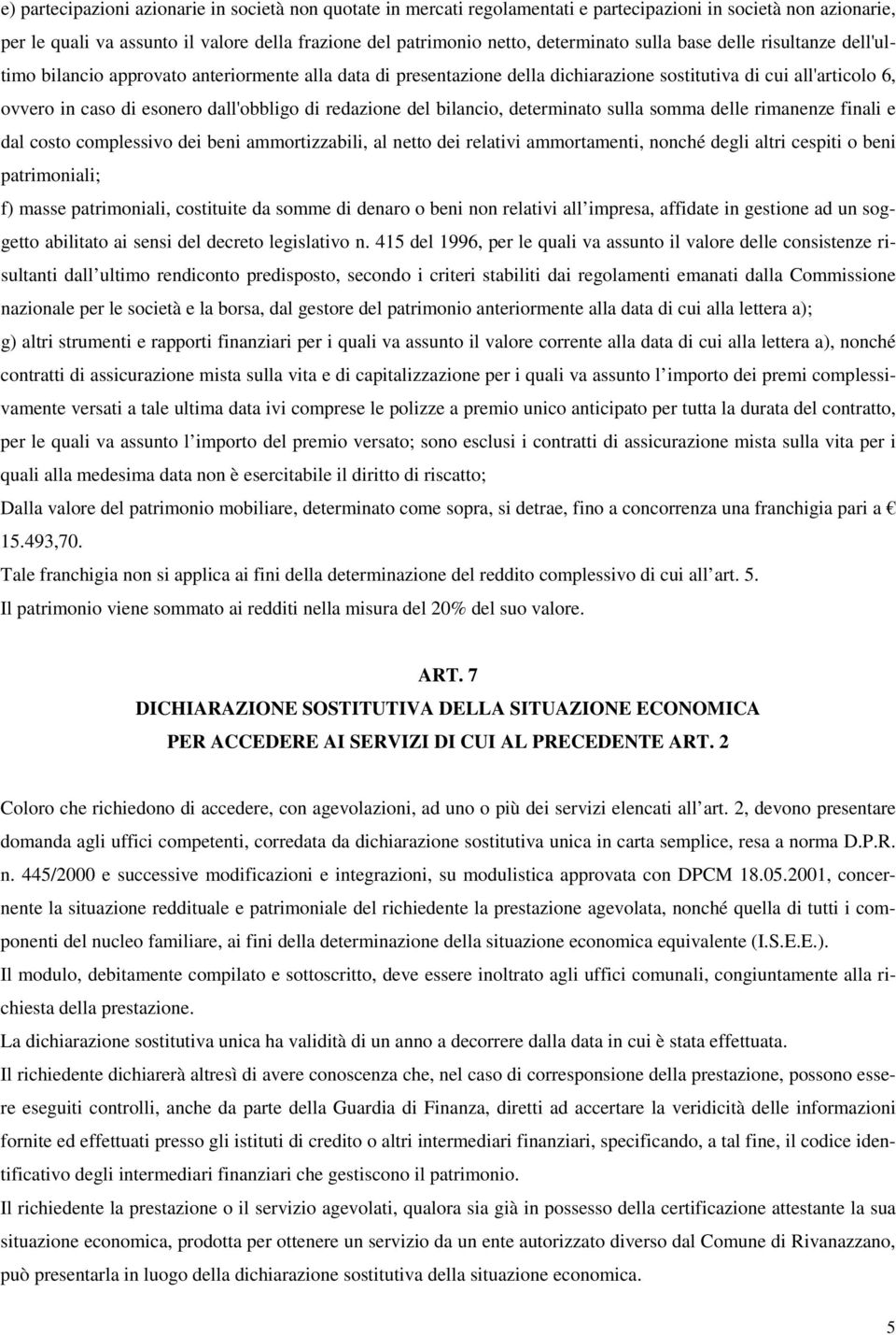 dall'obbligo di redazione del bilancio, determinato sulla somma delle rimanenze finali e dal costo complessivo dei beni ammortizzabili, al netto dei relativi ammortamenti, nonché degli altri cespiti