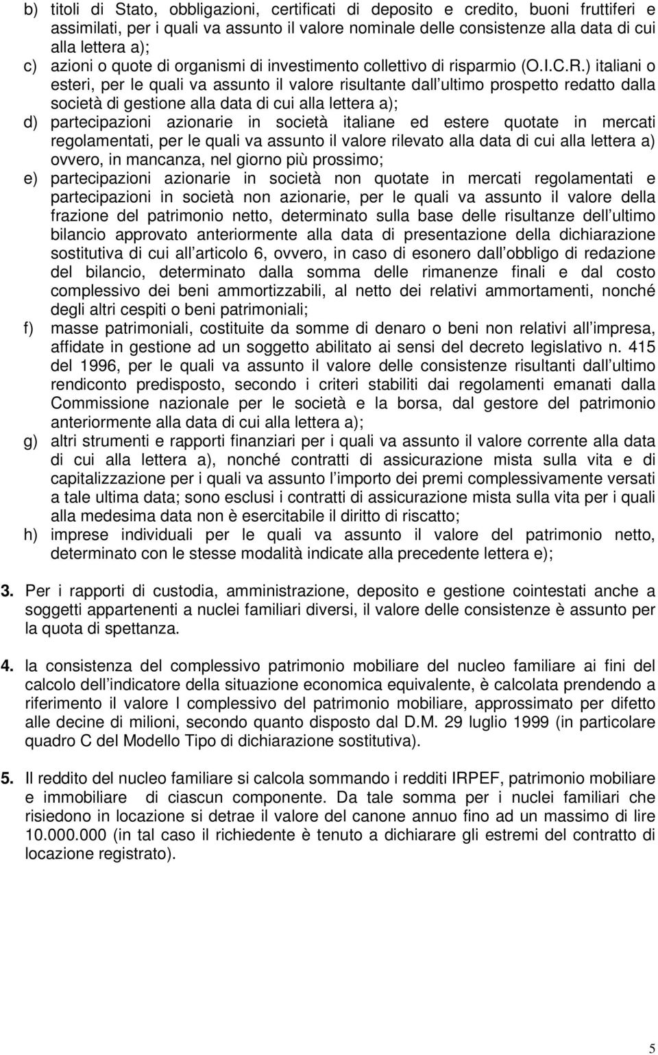 ) italiani o esteri, per le quali va assunto il valore risultante dall ultimo prospetto redatto dalla società di gestione alla data di cui alla lettera a); d) partecipazioni azionarie in società