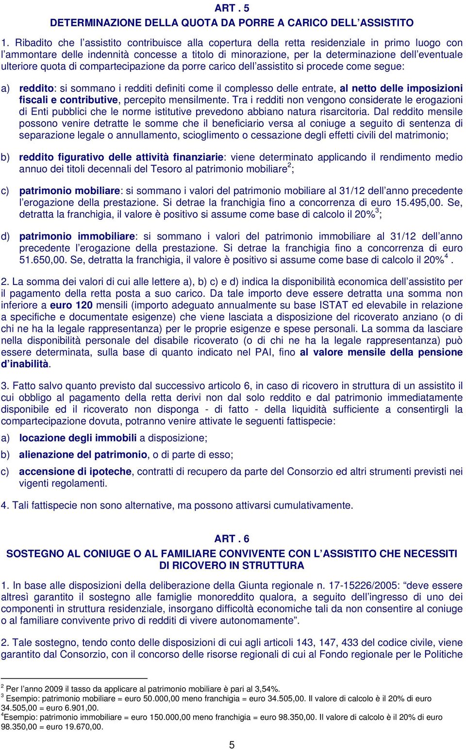 ulteriore quota di compartecipazione da porre carico dell assistito si procede come segue: a) reddito: si sommano i redditi definiti come il complesso delle entrate, al netto delle imposizioni