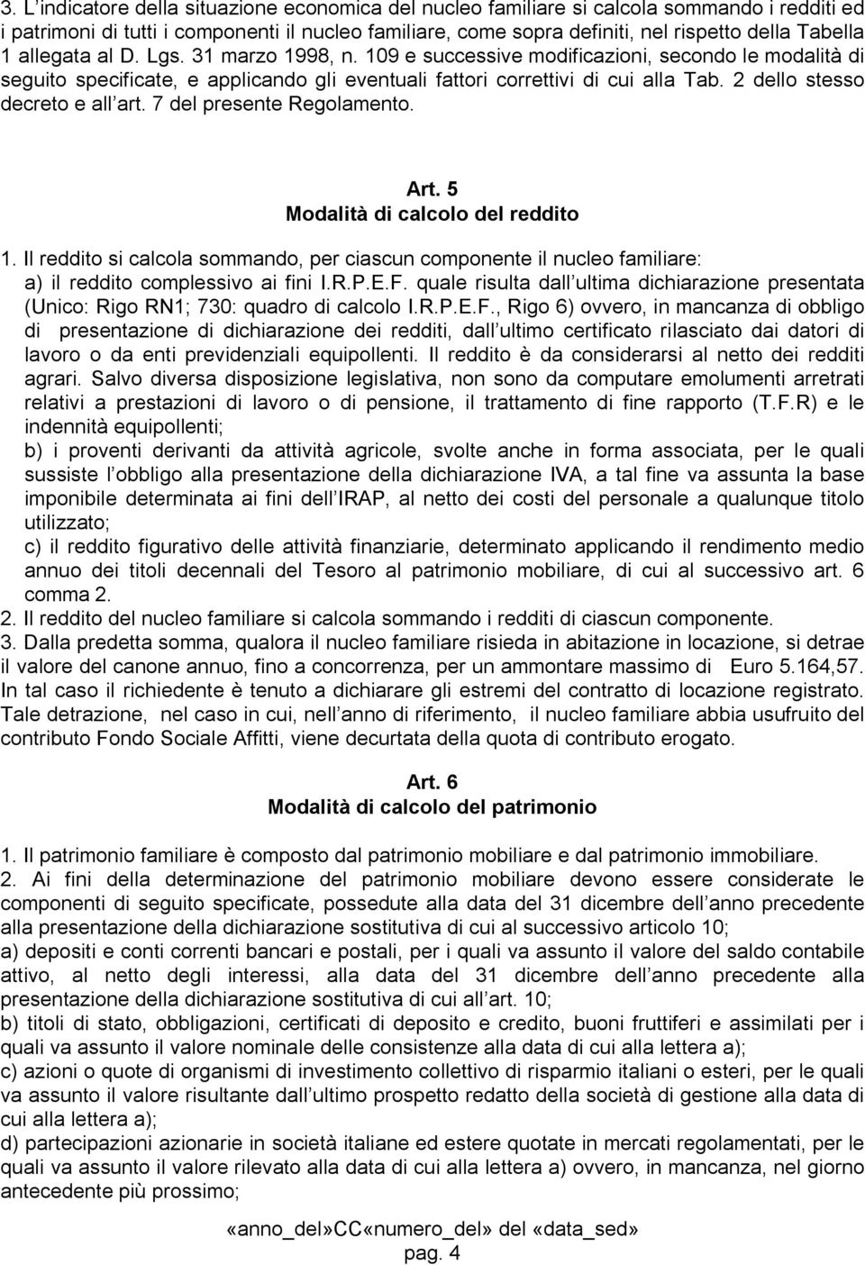 2 dello stesso decreto e all art. 7 del presente Regolamento. Art. 5 Modalità di calcolo del reddito 1.