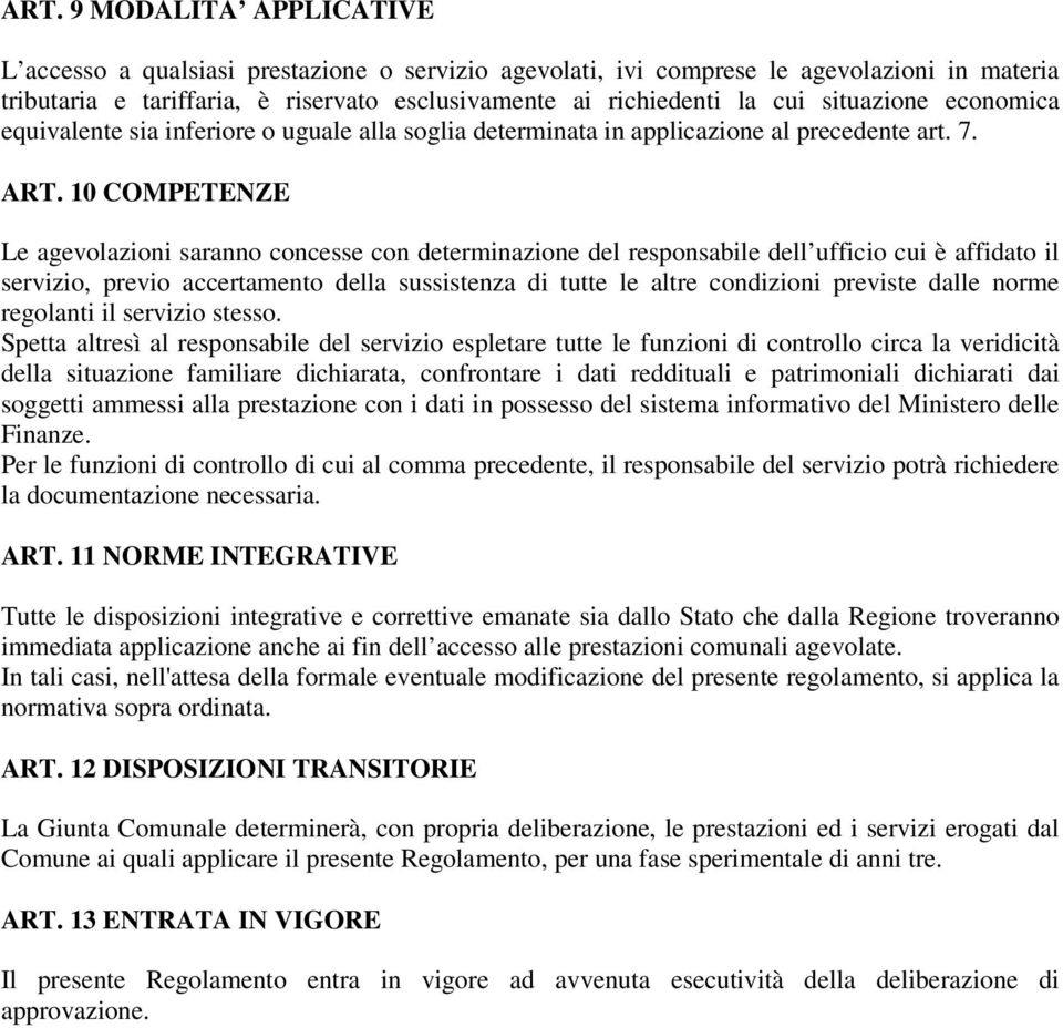 10 COMPETENZE Le agevolazioni saranno concesse con determinazione del responsabile dell ufficio cui è affidato il servizio, previo accertamento della sussistenza di tutte le altre condizioni previste