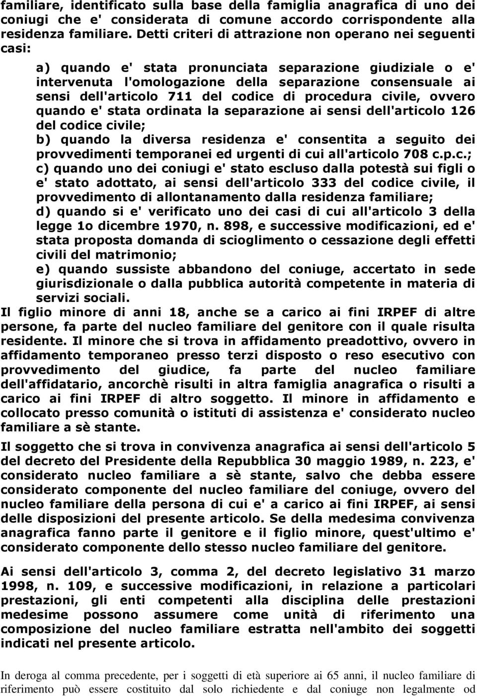 711 del codice di procedura civile, ovvero quando e' stata ordinata la separazione ai sensi dell'articolo 126 del codice civile; b) quando la diversa residenza e' consentita a seguito dei