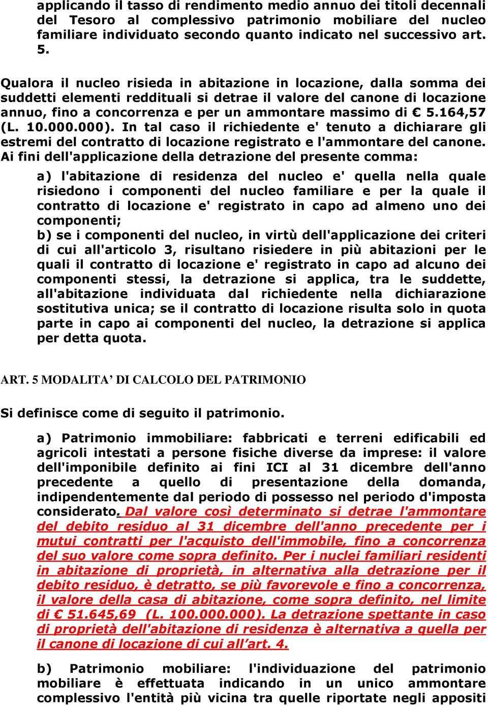 5.164,57 (L. 10.000.000). In tal caso il richiedente e' tenuto a dichiarare gli estremi del contratto di locazione registrato e l'ammontare del canone.