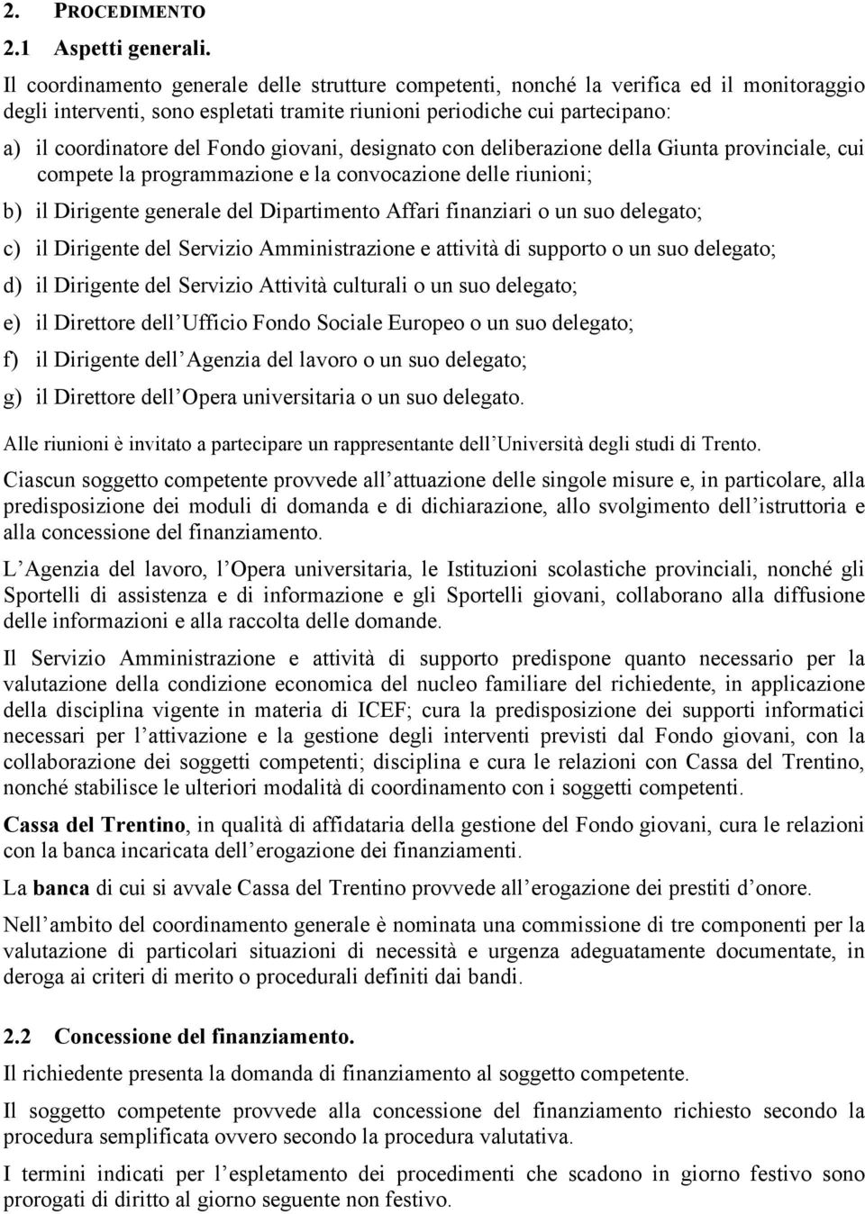 giovani, designato con deliberazione della Giunta provinciale, cui compete la programmazione e la convocazione delle riunioni; b) il Dirigente generale del Dipartimento Affari finanziari o un suo