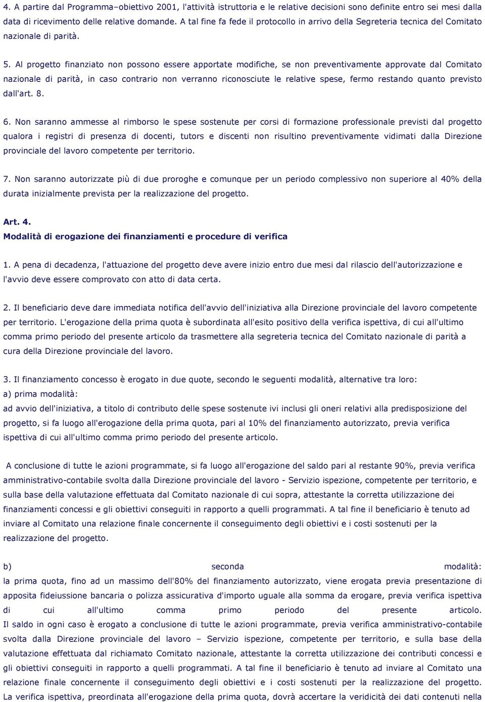 Al progetto finanziato non possono essere apportate modifiche, se non preventivamente approvate dal Comitato nazionale di parità, in caso contrario non verranno riconosciute le relative spese, fermo