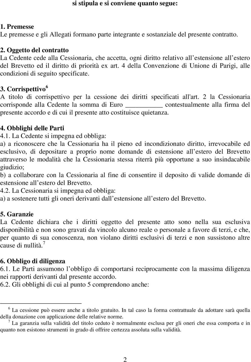 4 della Convenzione di Unione di Parigi, alle condizioni di seguito specificate. 3. Corrispettivo 6 A titolo di corrispettivo per la cessione dei diritti specificati all'art.