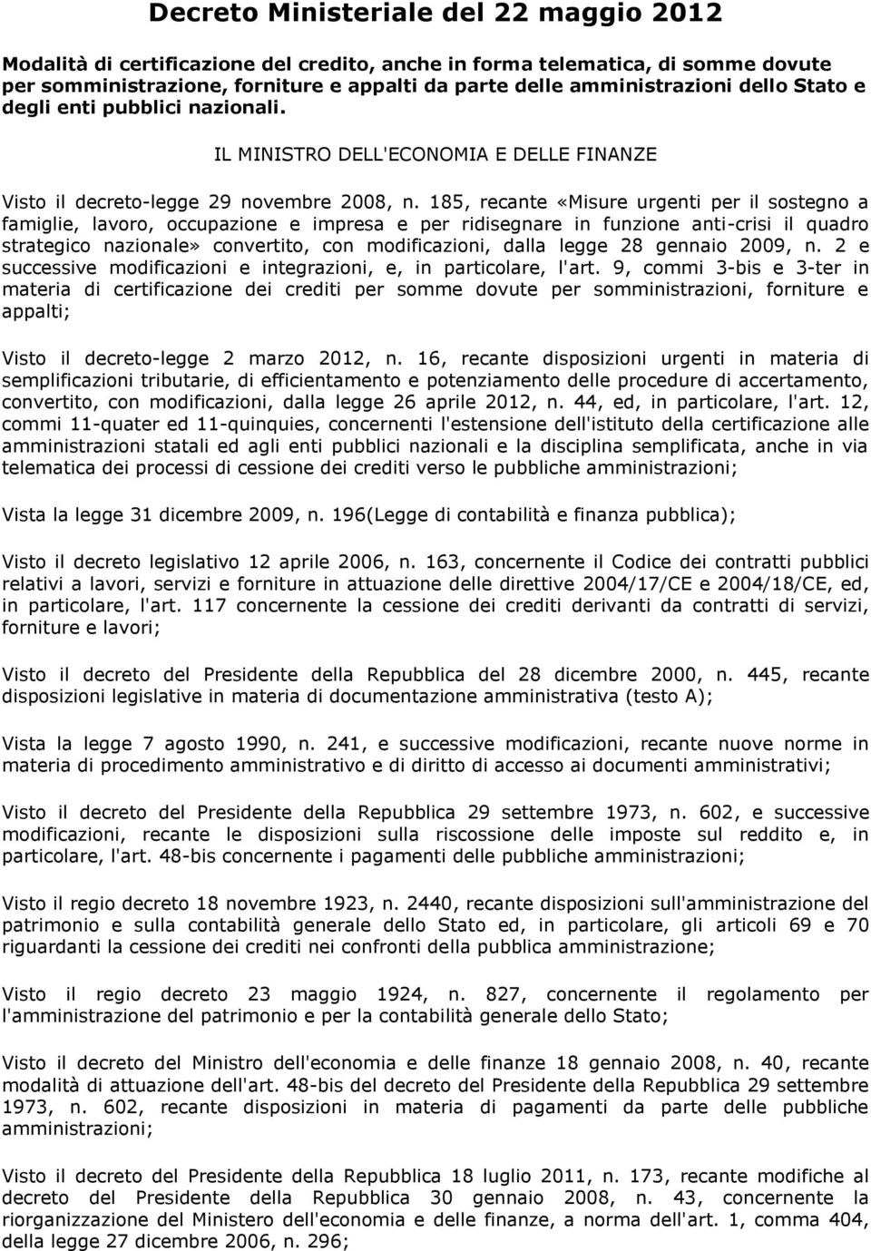 185, recante «Misure urgenti per il sostegno a famiglie, lavoro, occupazione e impresa e per ridisegnare in funzione anti-crisi il quadro strategico nazionale» convertito, con modificazioni, dalla