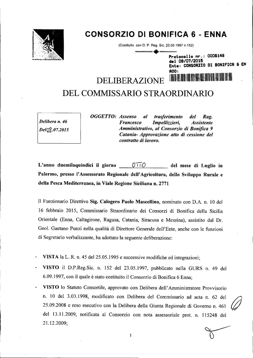 2015 OGGETTO: Assenso al trasferimento del Rag. Francesco Impellizzieri, Assistente Amministrativo, al Consorzio di Bonifica 9 Catania- Approvazione atto di cessione del contratto di lavoro.