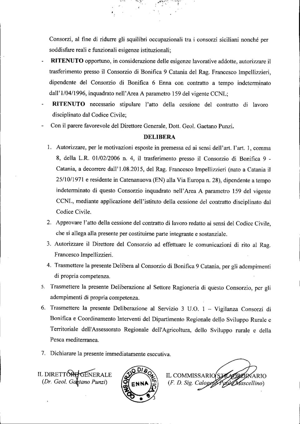 esigenze lavorative addotte, autorizzare il trasferimento presso il Consorzio di Bonifica 9 Catania del Rag.