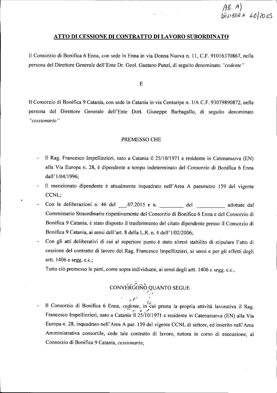 l/a C.F. 93079890872, nella persona del Direttore Generale dell'ente DotI. Giuseppe Barbagallo, di seguito denominato "cessionario" PREMESSO CHE Il Rag.