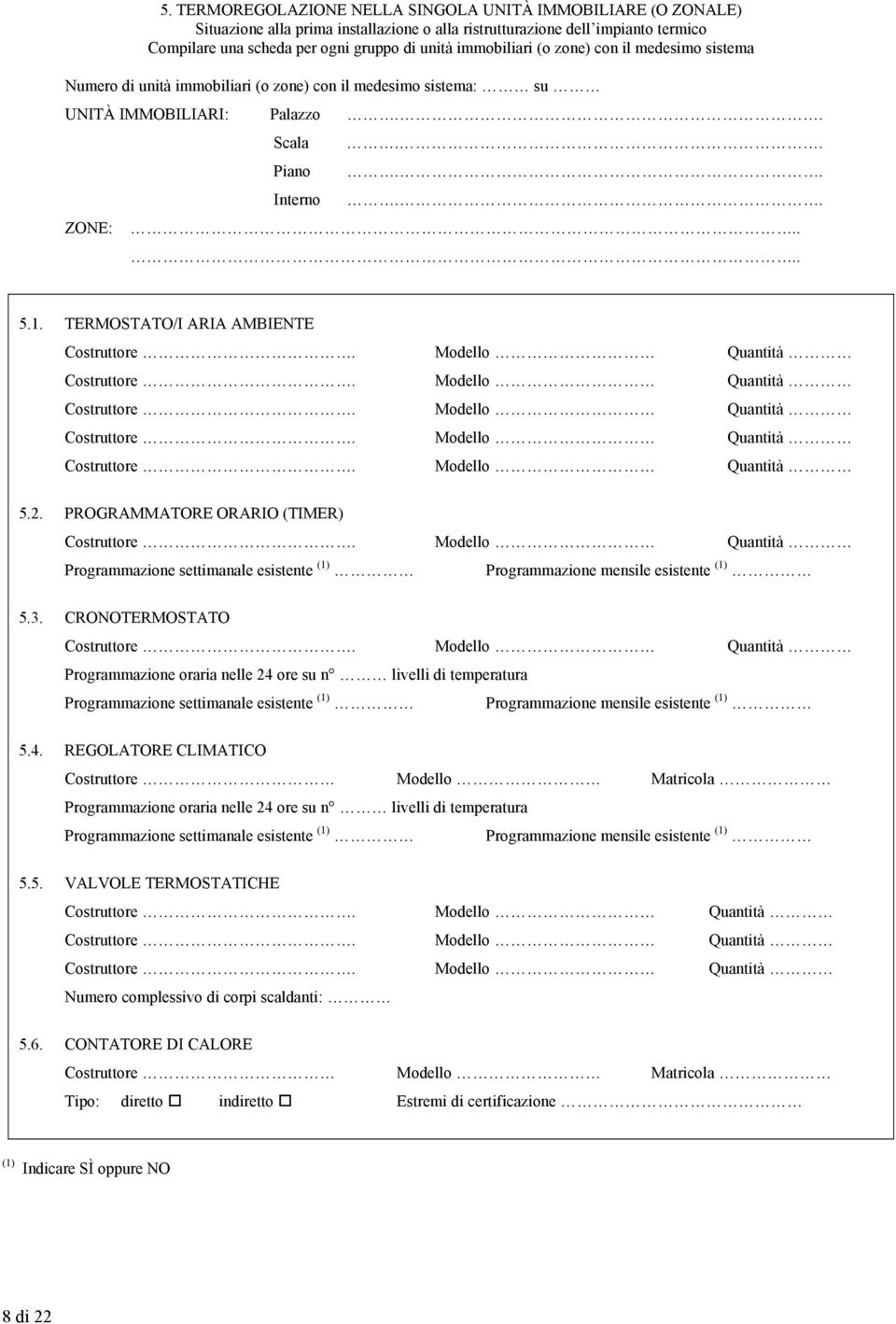 TERMOSTATO/I ARIA AMBIENTE 5.2. PROGRAMMATORE ORARIO (TIMER) Programmazione settimanale esistente (1) Programmazione mensile esistente (1) 5.3.