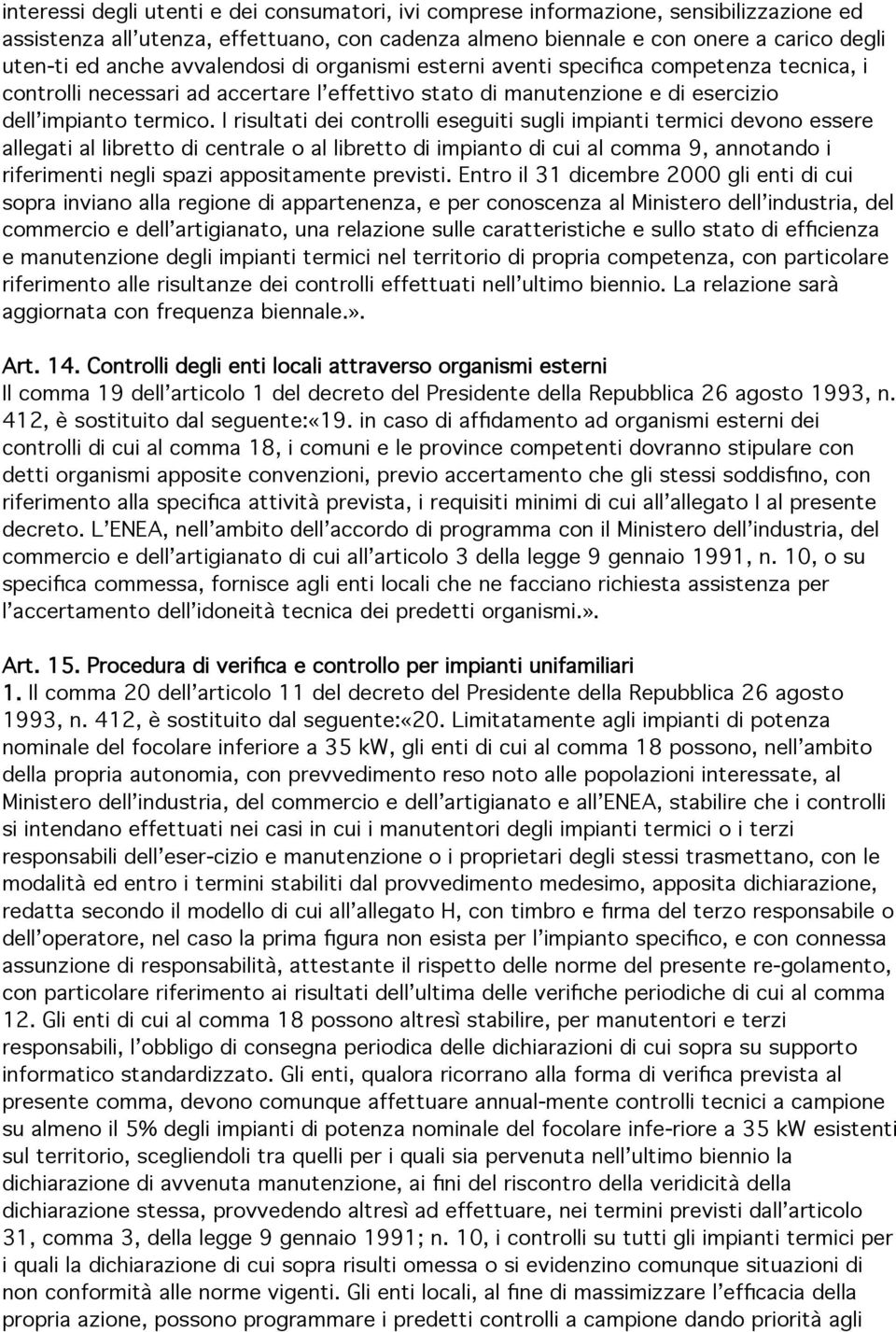 I risultati dei controlli eseguiti sugli impianti termici devono essere allegati al libretto di centrale o al libretto di impianto di cui al comma 9, annotando i riferimenti negli spazi appositamente