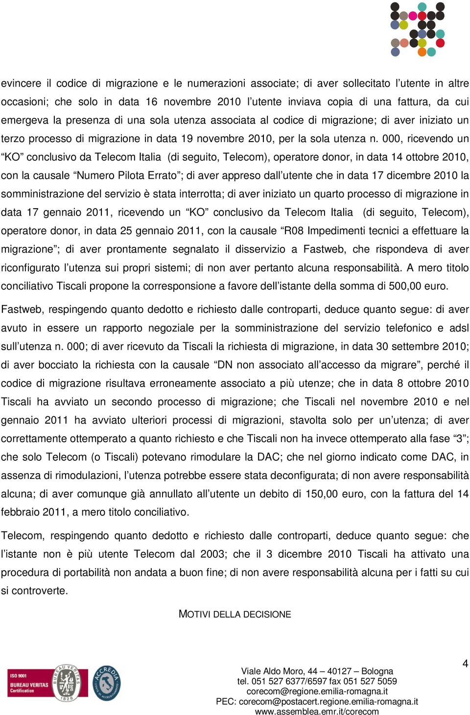 000, ricevendo un KO conclusivo da Telecom Italia (di seguito, Telecom), operatore donor, in data 14 ottobre 2010, con la causale Numero Pilota Errato ; di aver appreso dall utente che in data 17
