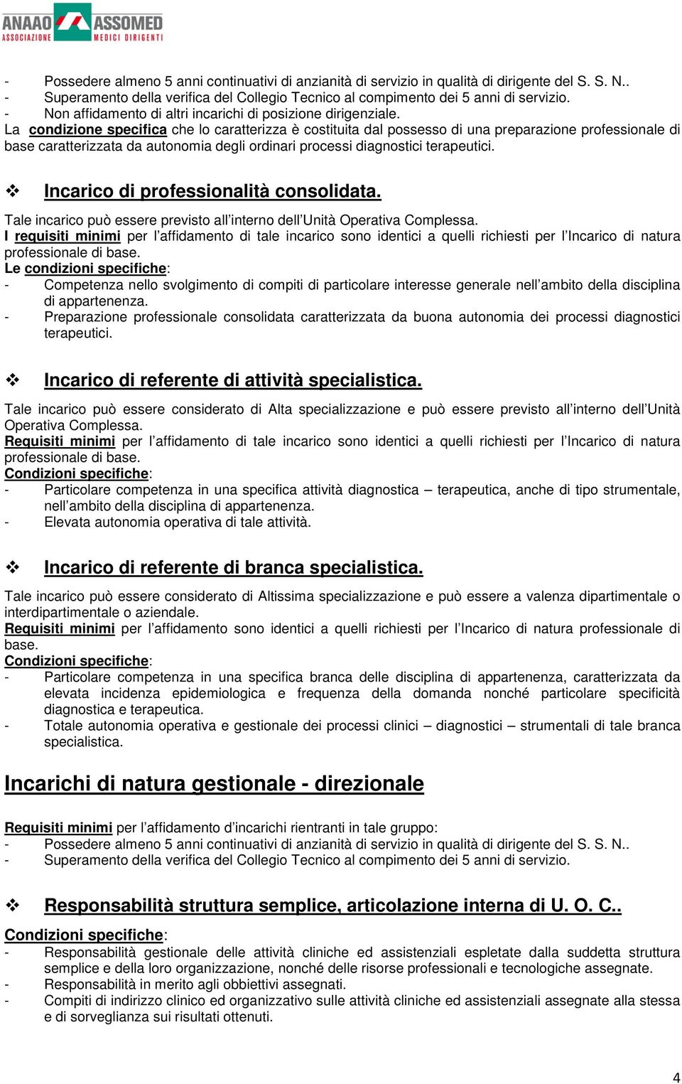 La condizione specifica che lo caratterizza è costituita dal possesso di una preparazione professionale di base caratterizzata da autonomia degli ordinari processi diagnostici terapeutici.