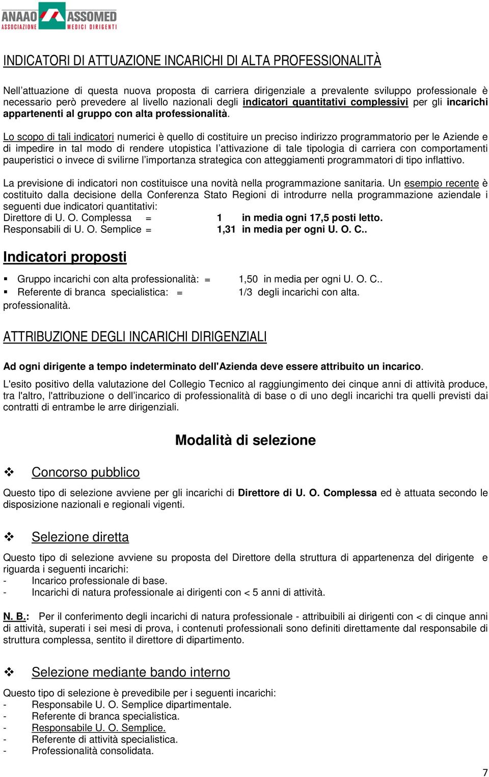 Lo scopo di tali indicatori numerici è quello di costituire un preciso indirizzo programmatorio per le Aziende e di impedire in tal modo di rendere utopistica l attivazione di tale tipologia di