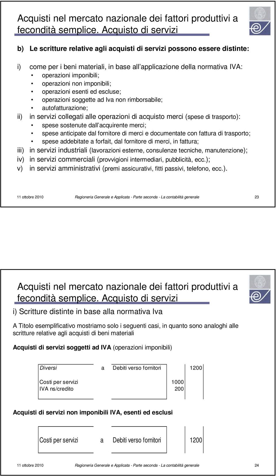 operazioni non imponibili; operazioni esenti ed escluse; operazioni soggette ad Iva non rimborsabile; autofatturazione; ii) in servizi collegati alle operazioni di acquisto merci (spese di