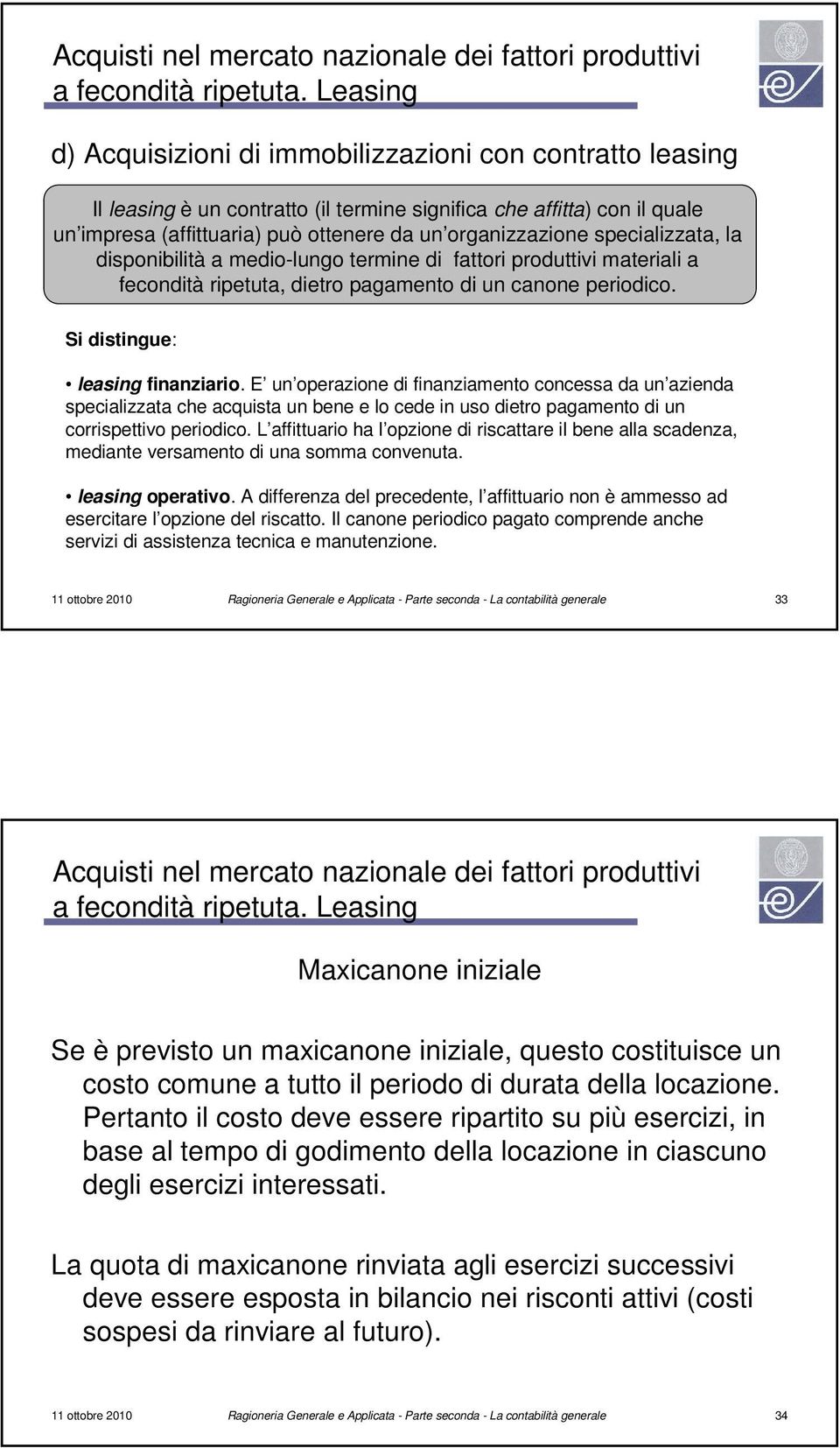 specializzata, la disponibilità a medio-lungo termine di fattori produttivi materiali a fecondità ripetuta, dietro pagamento di un canone periodico. Si distingue: leasing finanziario.