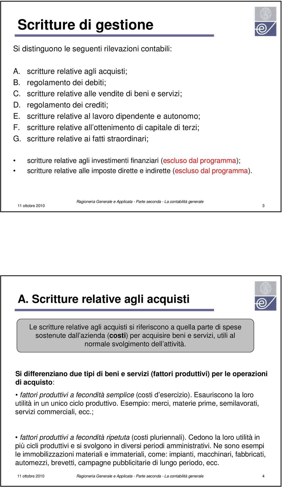 scritture relative ai fatti straordinari; scritture relative agli investimenti finanziari (escluso dal programma); scritture relative alle imposte dirette e indirette (escluso dal programma).