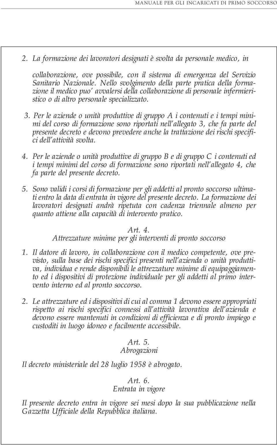 Per le aziende o unità produttive di gruppo A i contenuti e i tempi minimi del corso di formazione sono riportati nell allegato 3, che fa parte del presente decreto e devono prevedere anche la