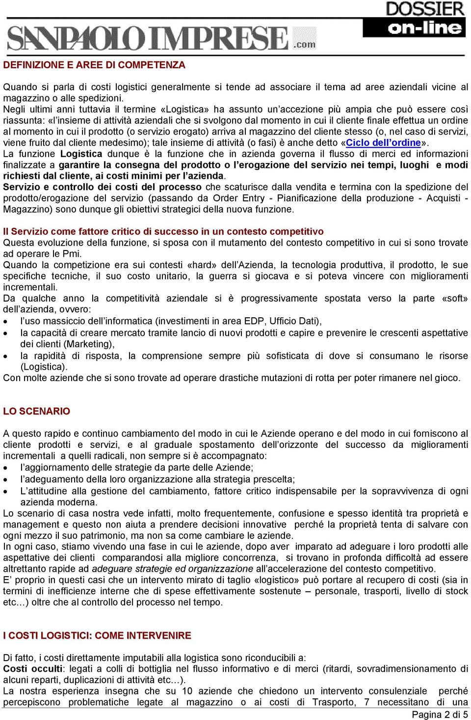 finale effettua un ordine al momento in cui il prodotto (o servizio erogato) arriva al magazzino del cliente stesso (o, nel caso di servizi, viene fruito dal cliente medesimo); tale insieme di