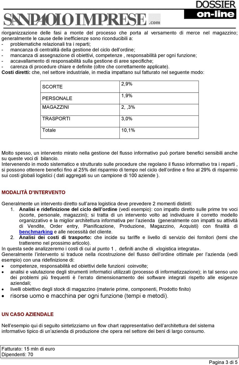 gestione di aree specifiche; - carenza di procedure chiare e definite (oltre che correttamente applicate).