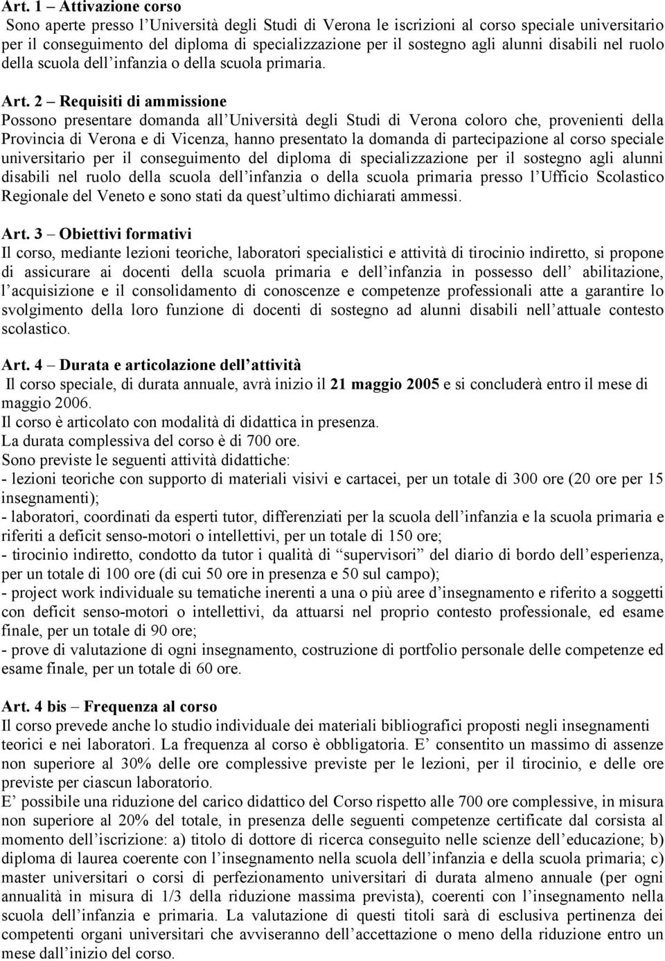 2 Requisiti di ammissione Possono presentare domanda all Università degli Studi di Verona coloro che, provenienti della Provincia di Verona e di Vicenza, hanno presentato la domanda di partecipazione