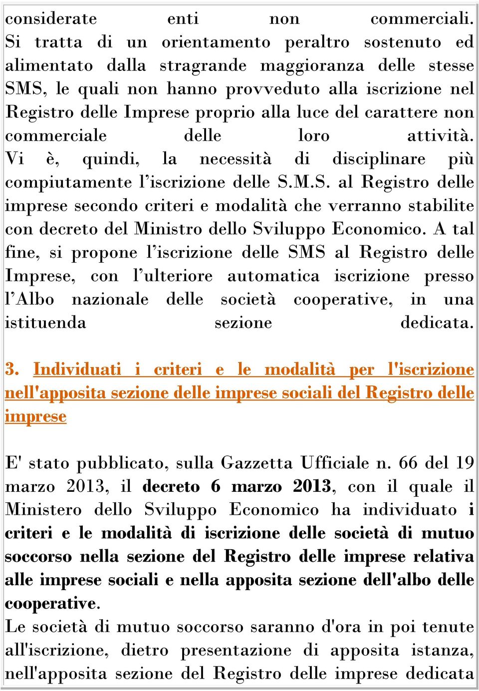 del carattere non commerciale delle loro attività. Vi è, quindi, la necessità di disciplinare più compiutamente l iscrizione delle S.