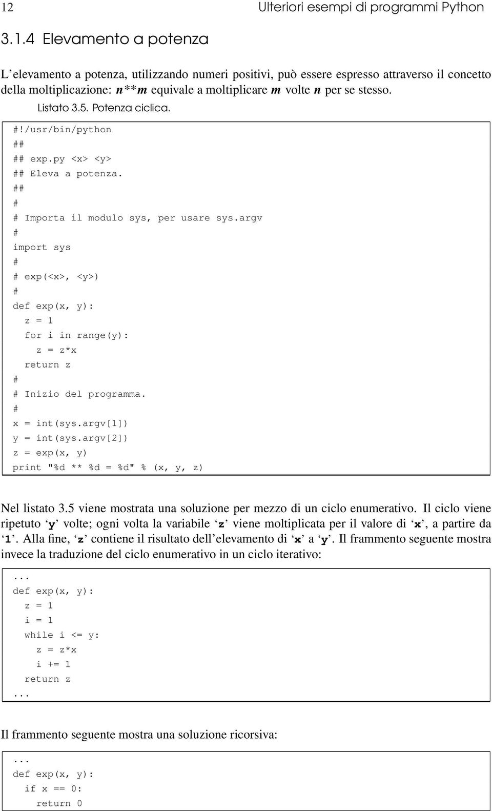 argv # import sys # # exp(<x>, <y>) # def exp(x, y): z = 1 for i in range(y): z = z*x return z # # Inizio del programma. # x = int(sys.argv[1]) y = int(sys.