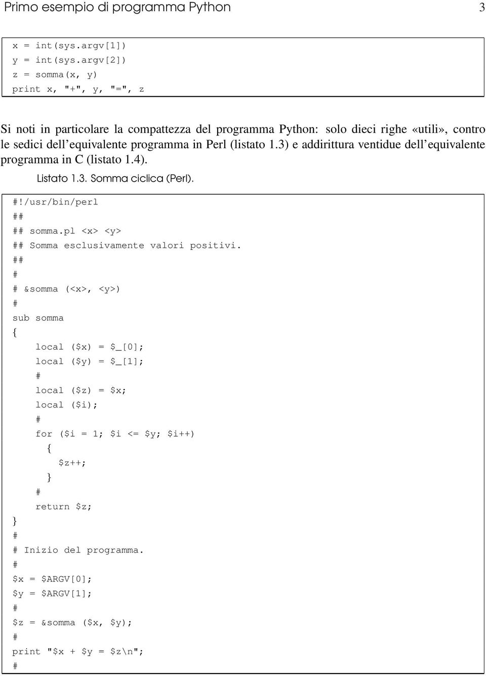 Perl (listato 1.3) e addirittura ventidue dell equivalente programma in C (listato 1.4). Listato 1.3. Somma ciclica (Perl). #!/usr/bin/perl ## ## somma.