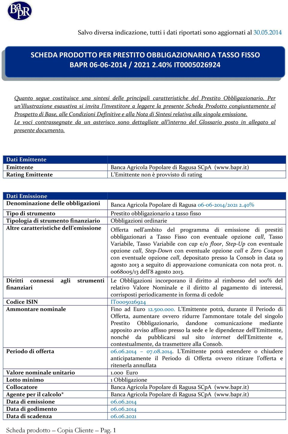 Per un illustrazione esaustiva si invita l investitore a leggere la presente Scheda Prodotto congiuntamente al Prospetto di Base, alle Condizioni Definitive e alla Nota di Sintesi relativa alla