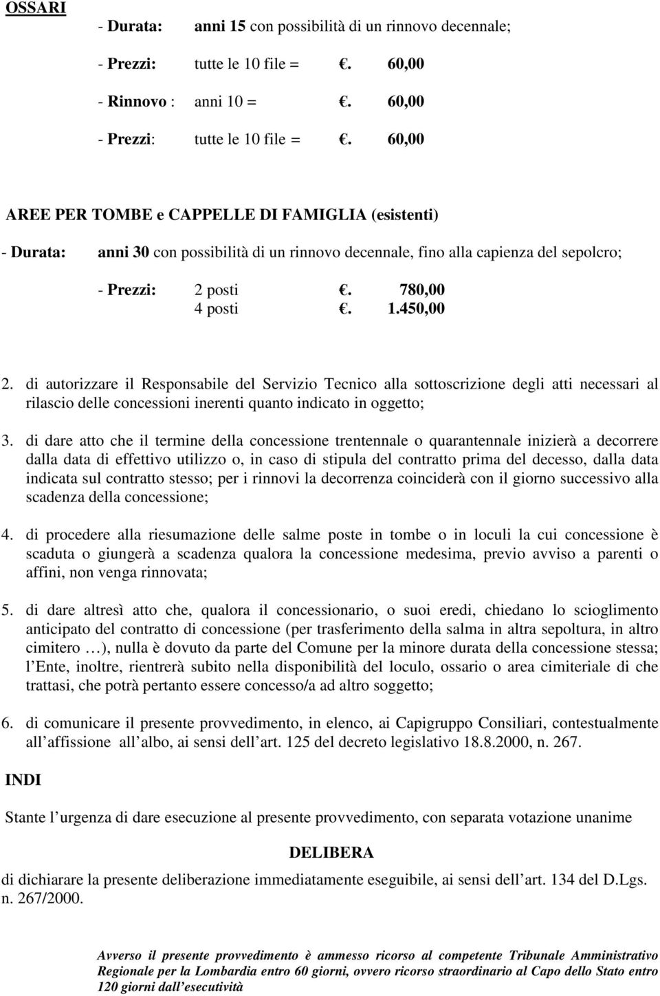 di autorizzare il Responsabile del Servizio Tecnico alla sottoscrizione degli atti necessari al rilascio delle concessioni inerenti quanto indicato in oggetto; 3.