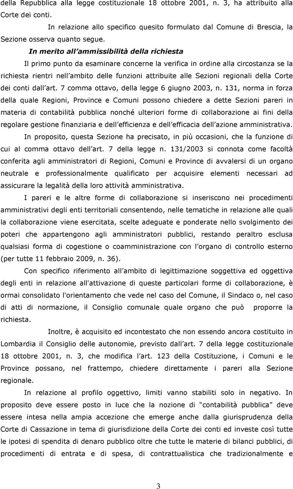 In merito all ammissibilità della richiesta Il primo punto da esaminare concerne la verifica in ordine alla circostanza se la richiesta rientri nell ambito delle funzioni attribuite alle Sezioni