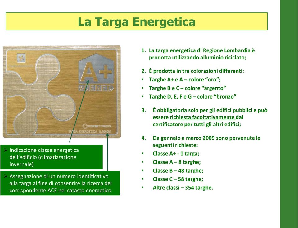 È obbligatoria solo per gli edifici pubblici e può essere richiesta facoltativamente dal certificatore per tutti gli altri edifici; Indicazione classe energetica dell edificio (climatizzazione