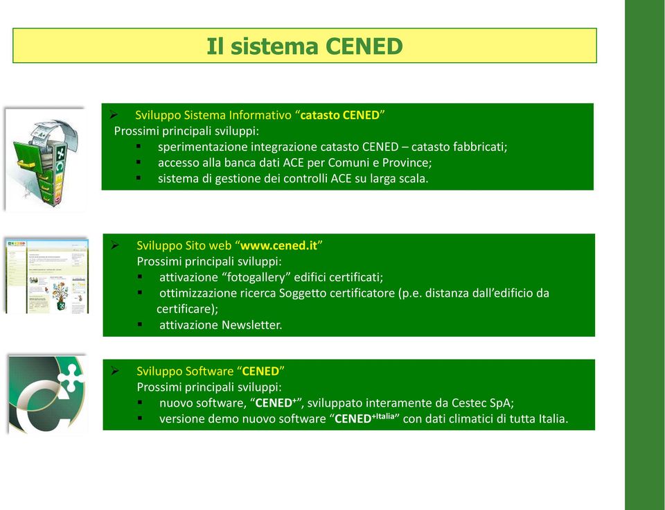 it Prossimi principali sviluppi: attivazione fotogallery edifici certificati; ottimizzazione ricerca Soggetto certificatore (p.e. distanza dall edificio da certificare); attivazione Newsletter.