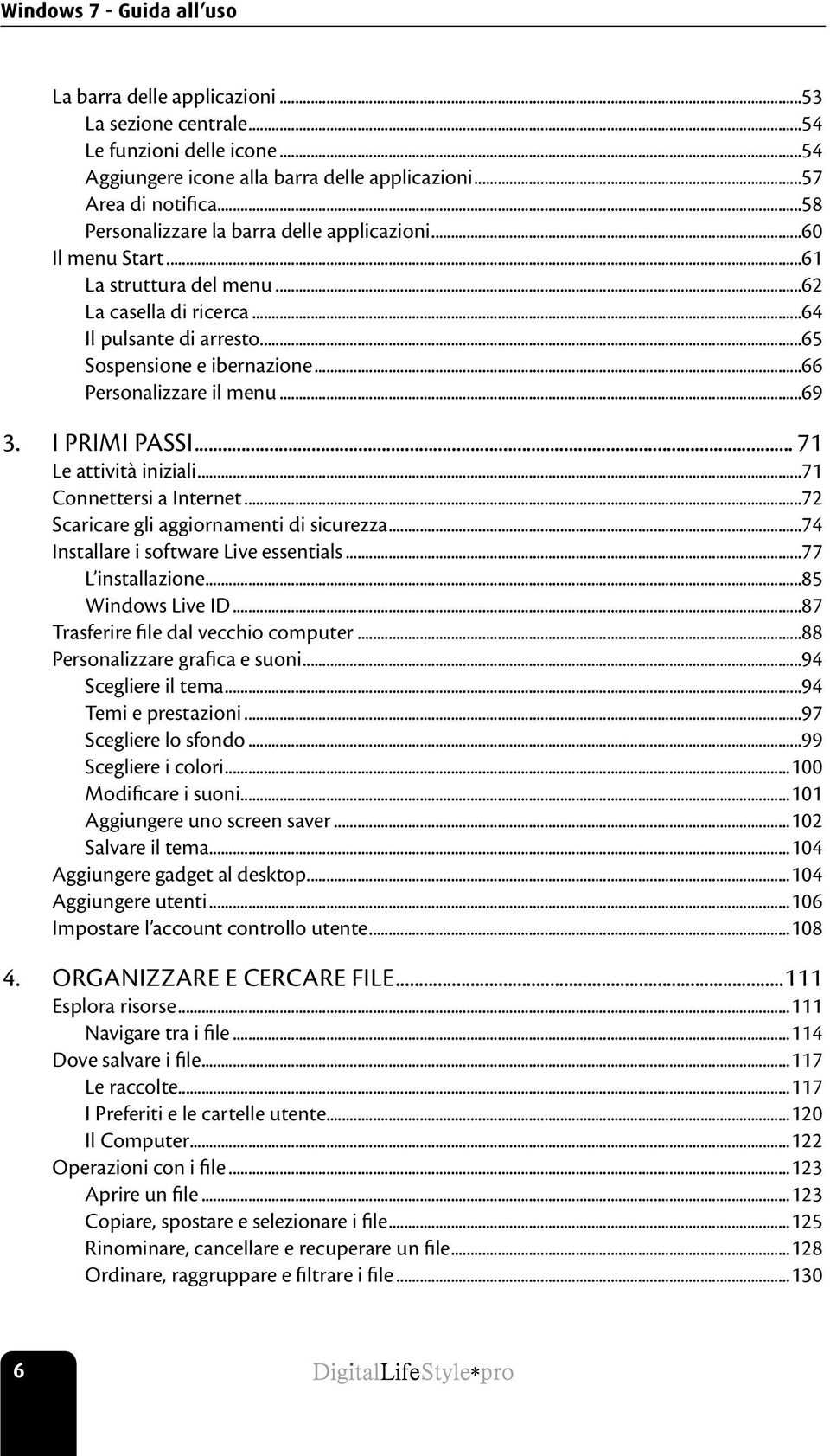 ..66 Personalizzare il menu...69 3. I primi passi... 71 Le attività iniziali...71 Connettersi a Internet...72 Scaricare gli aggiornamenti di sicurezza...74 Installare i software Live essentials.